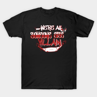 we're all someone else's villain T-Shirt